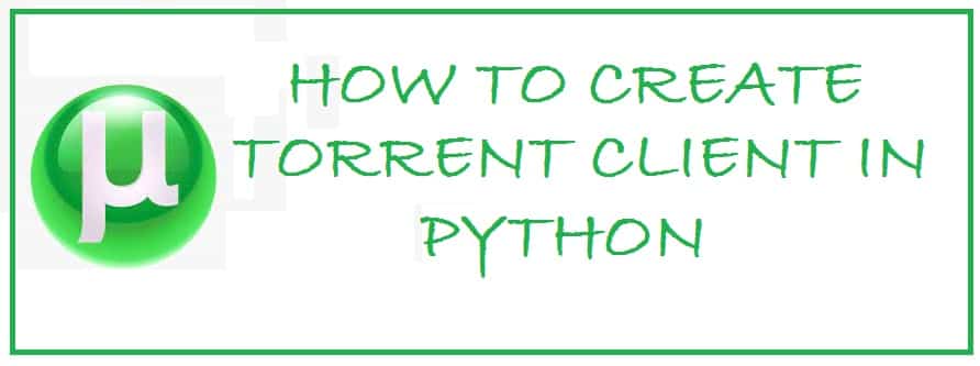 How To Build Your Own Torrent Client Using Python (Detailed Guide)