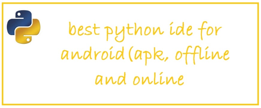 9 Best Python IDEs for Android (APK Download) - Code Python on Android
