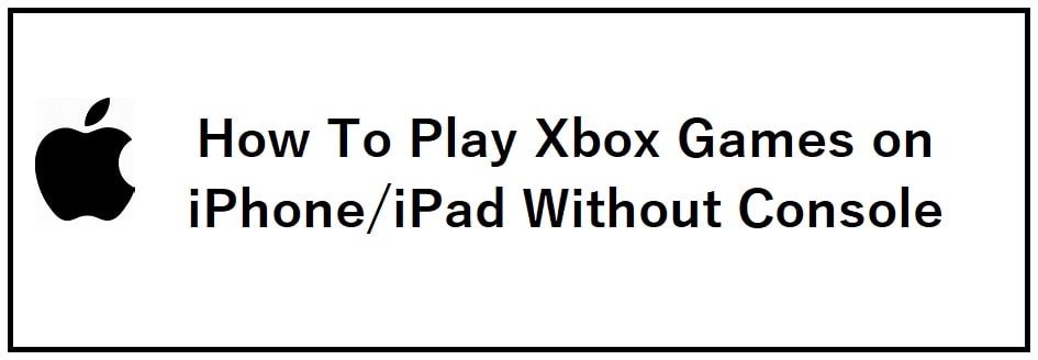 How To Play Xbox Games on iPhone/iPad Without Console (Free)